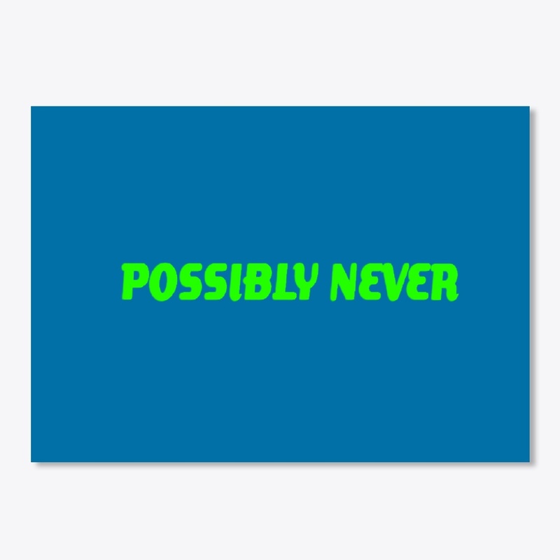 POSSIBLY NEVER