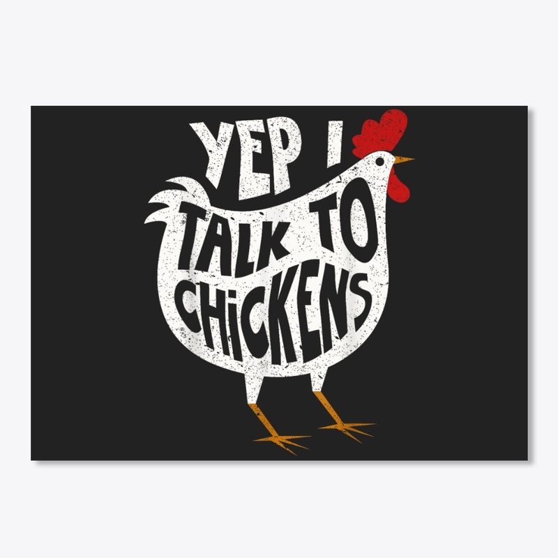 YEP I TALK TO CHICKENS