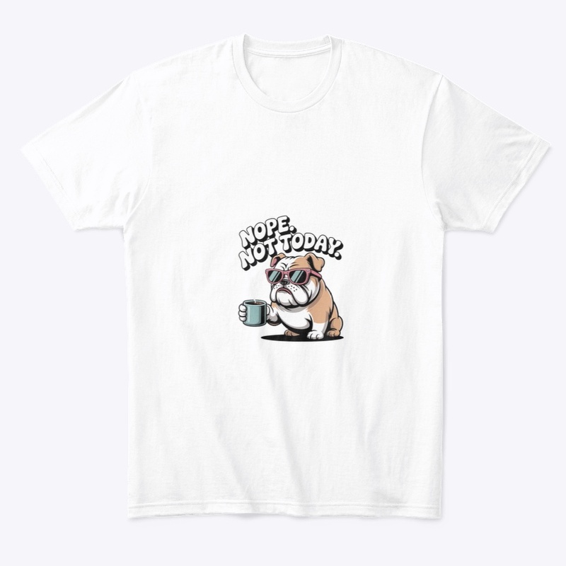 Nope. Not Today. Bulldog Coffee Shirt 