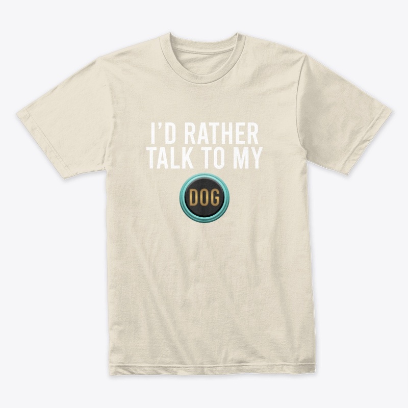 I'd rather talk to my dog T shirt