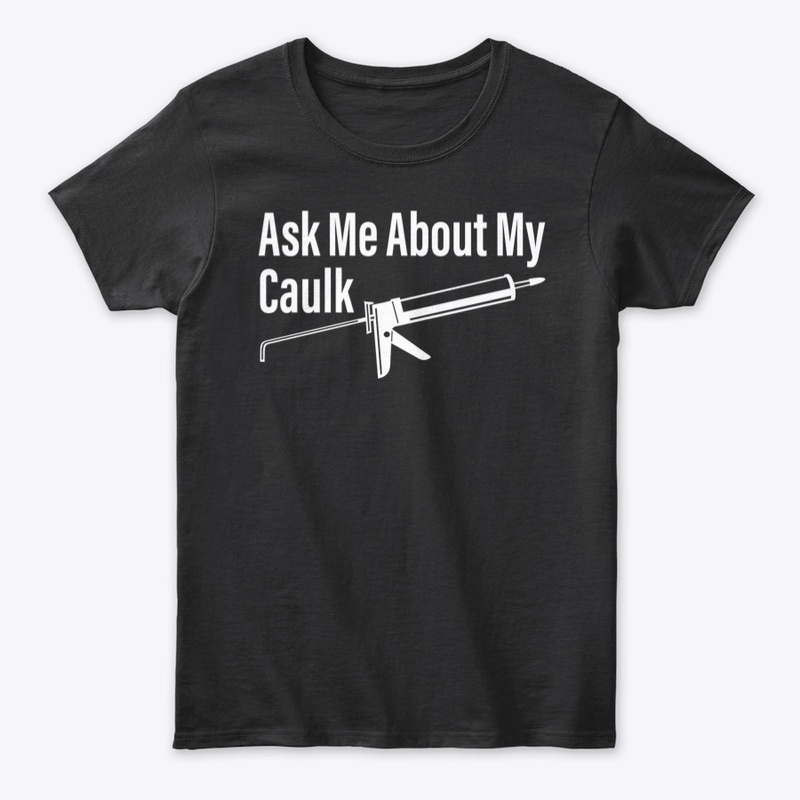 Ask Me About My Caulk