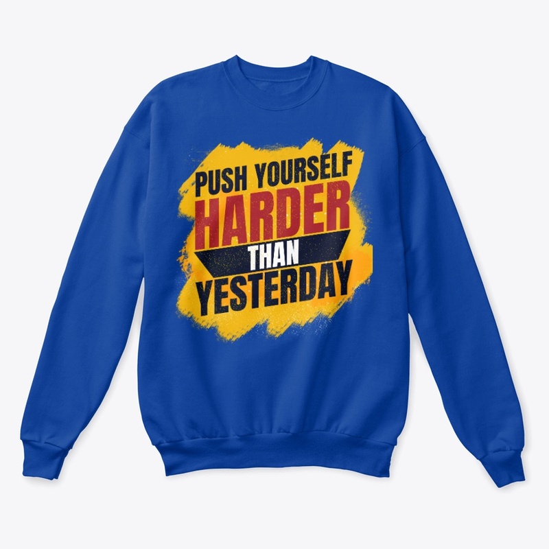 Push Yourself Harder Than Yesterday