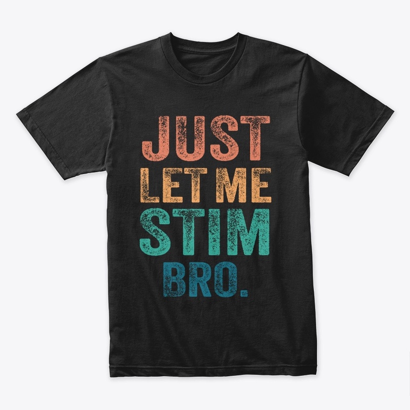 Just Let Me Stim Bro
