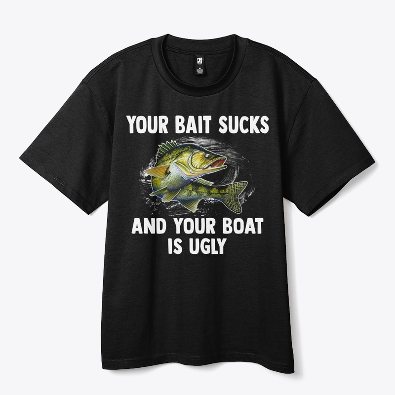 Your Bait Sucks & Boat’s Ugly Tee