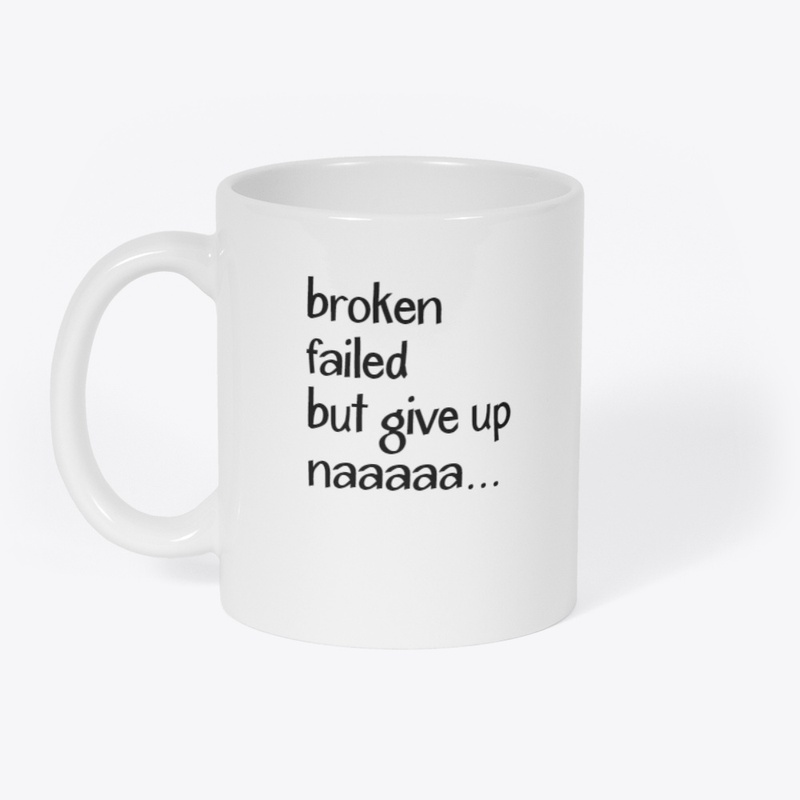 Broken, failed but give up naa