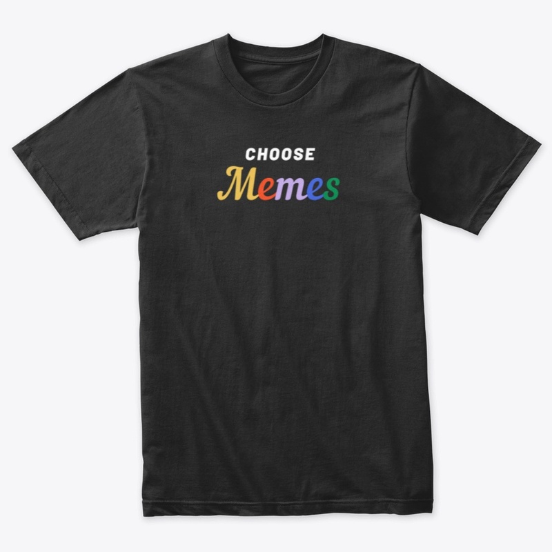 "CHOSE MEMES"  PREMIUM TEE