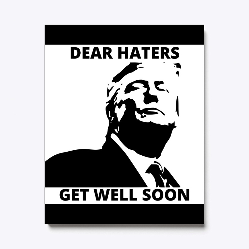 Dear Trump Haters Get Well Soon