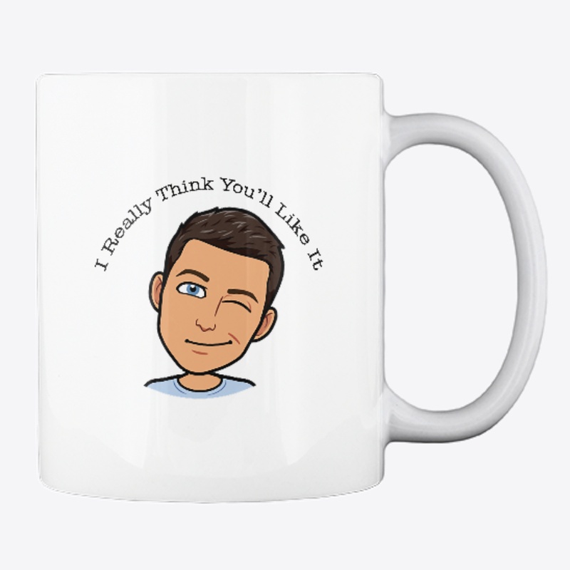 "I Really Think You'll Like It" Mug