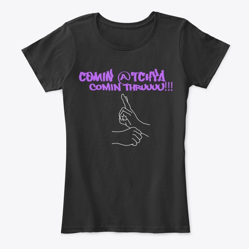 Comin Atchya Comin Thruuuu Womens T