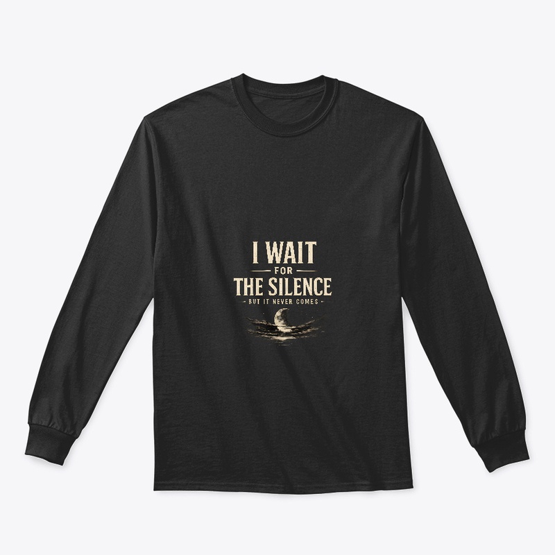 I wait for the silence