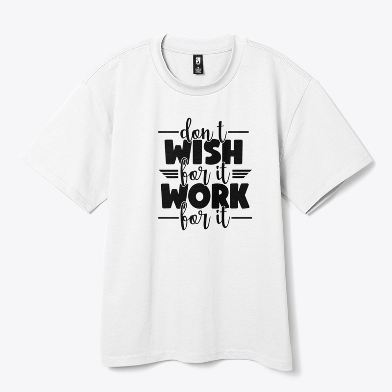 Don't wish for it work for it