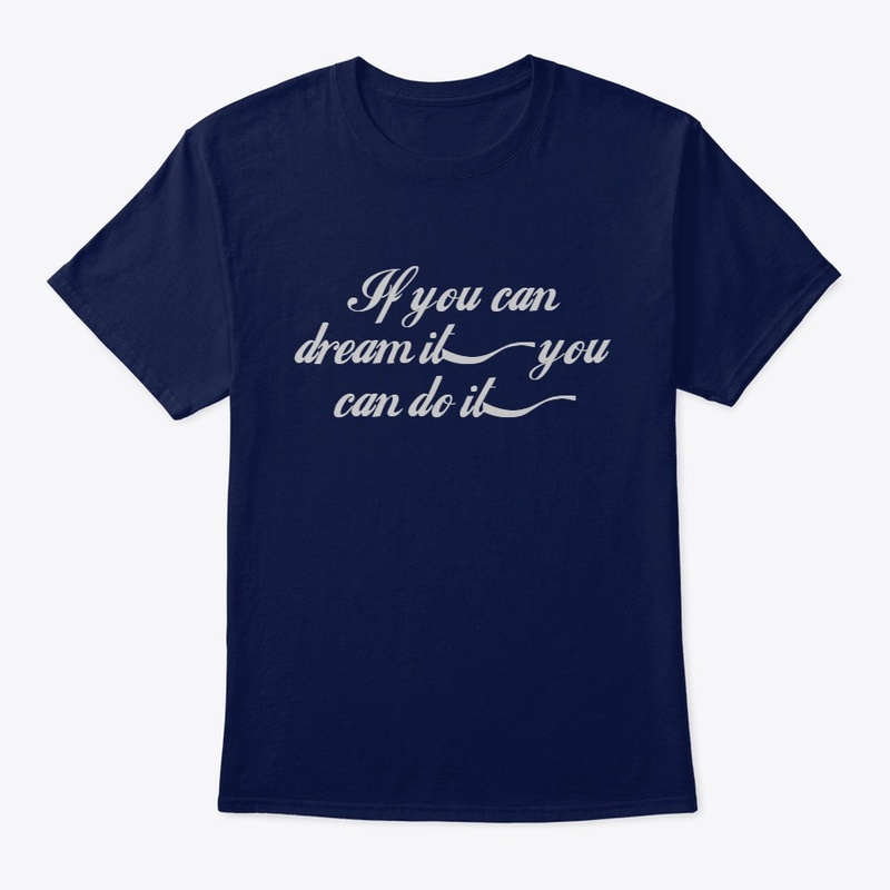 IF YOU CAN DREAM IT YOU CAN DO IT