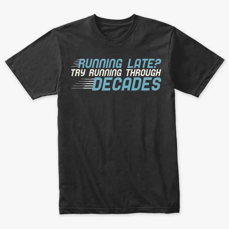 Running Late? Try Running Thru Decades