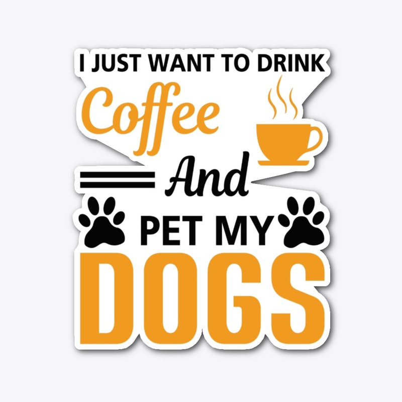 I Just want to drink coffe and pet dogs