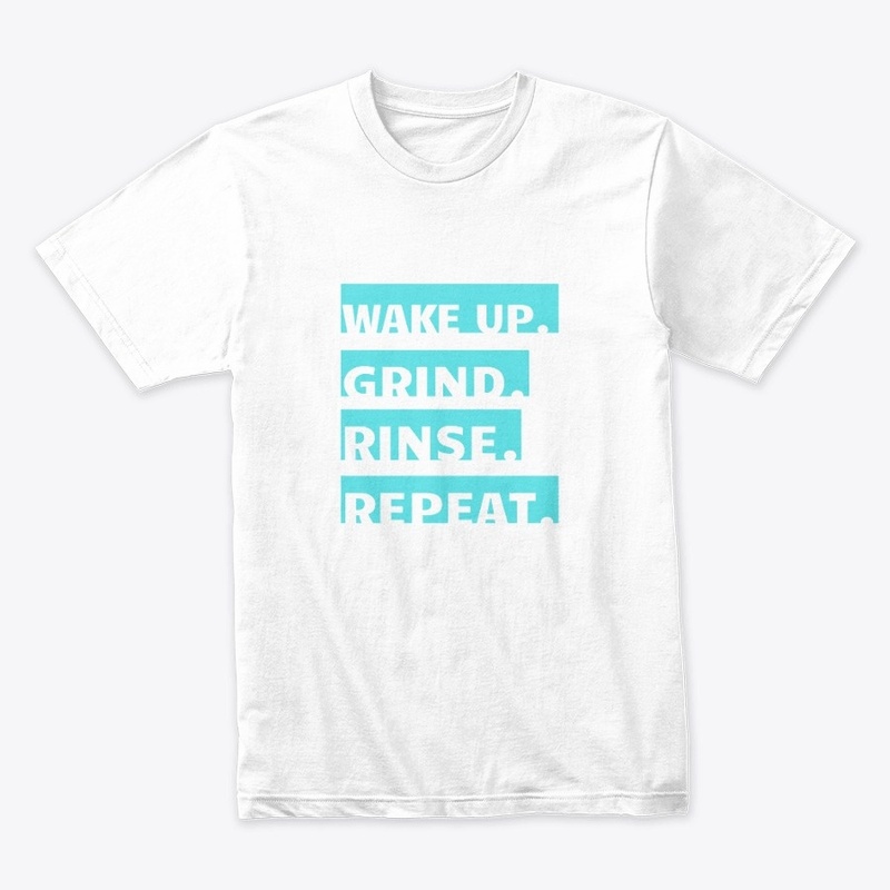 Wake up. Grind. Rinse. Repeat.