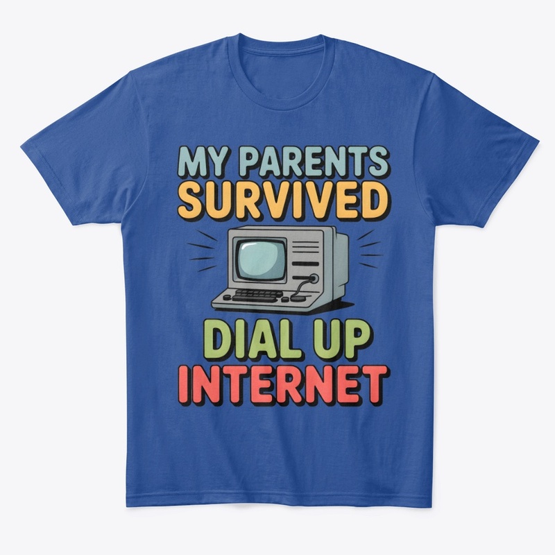 My Parents Survived Dial Up Internet