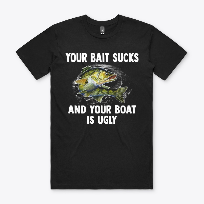 Your Bait Sucks & Boat’s Ugly Tee