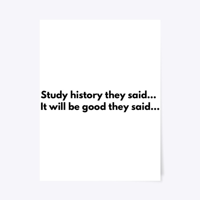 Study history they said...