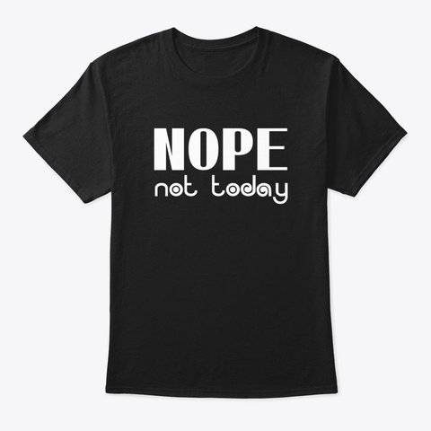 Nope Not Today Black T-Shirt Front