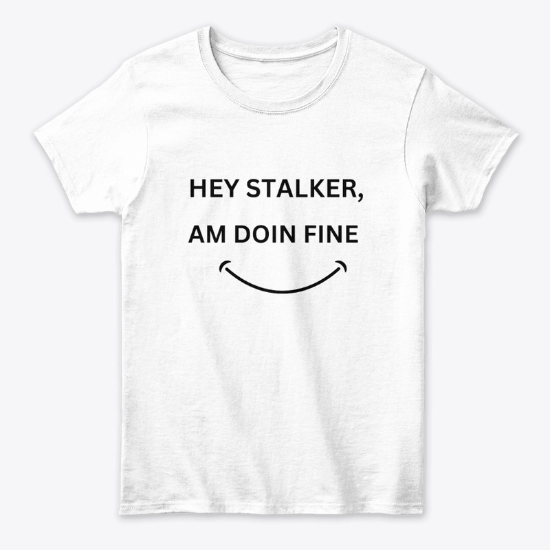 HEY STALKER,AM DOING FINE T-SHIRT