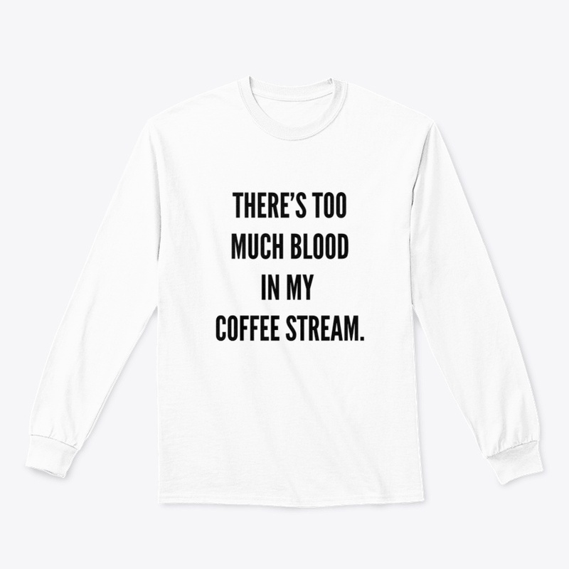 There's too much blood in my coffee...