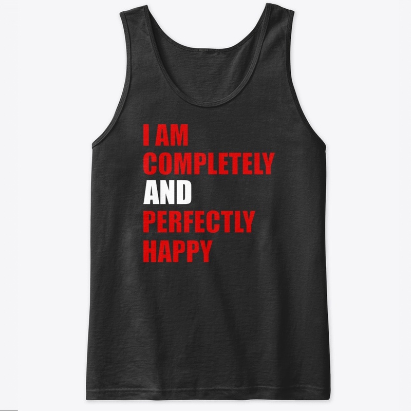 I am completely and perfectly happy