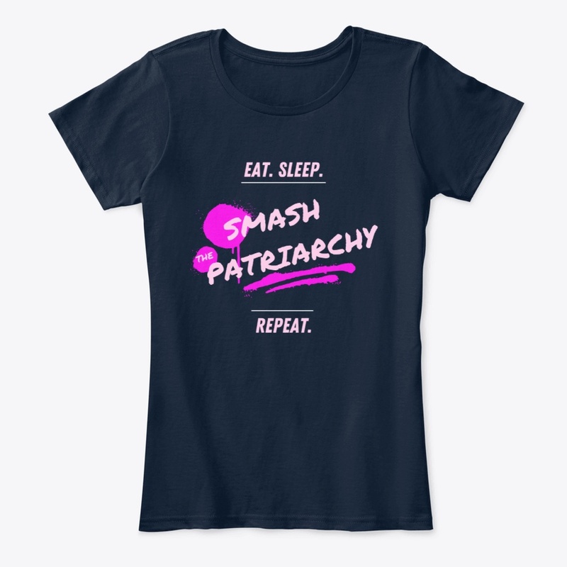 Eat. Sleep. Smash the Patriarchy. Repeat