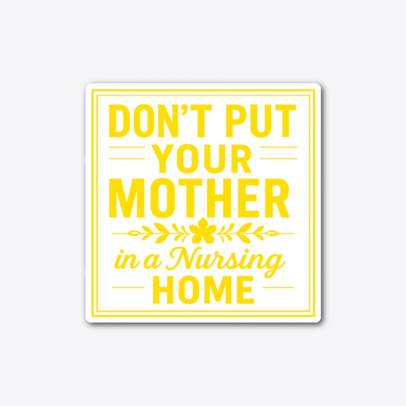 Don’t Put Your Mother in a Nursing Home 