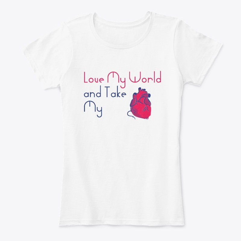 Love My World and Take... Women T-Shirt