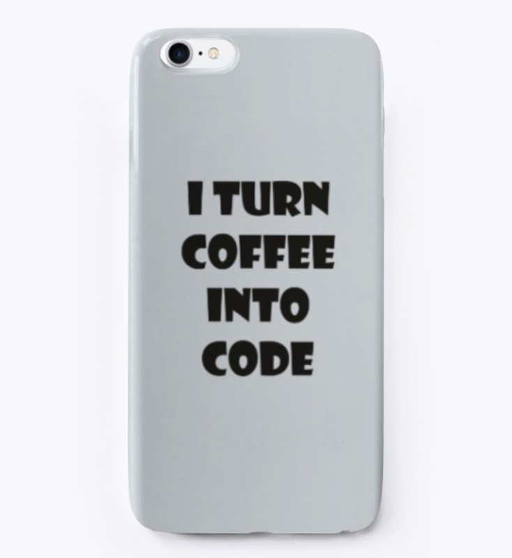 I Turn Coffee Into Code. 