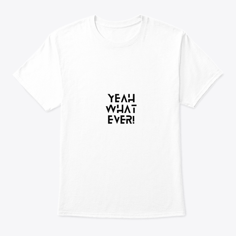 Yeah What Ever  T'shirt & hoodie