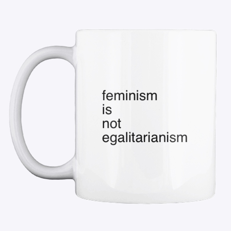 feminism is not egalitarianism