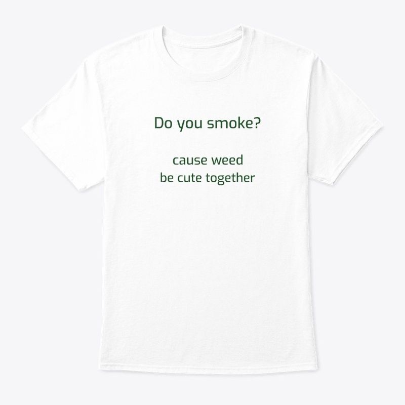 Do you smoke? Weed Pick-Up Line