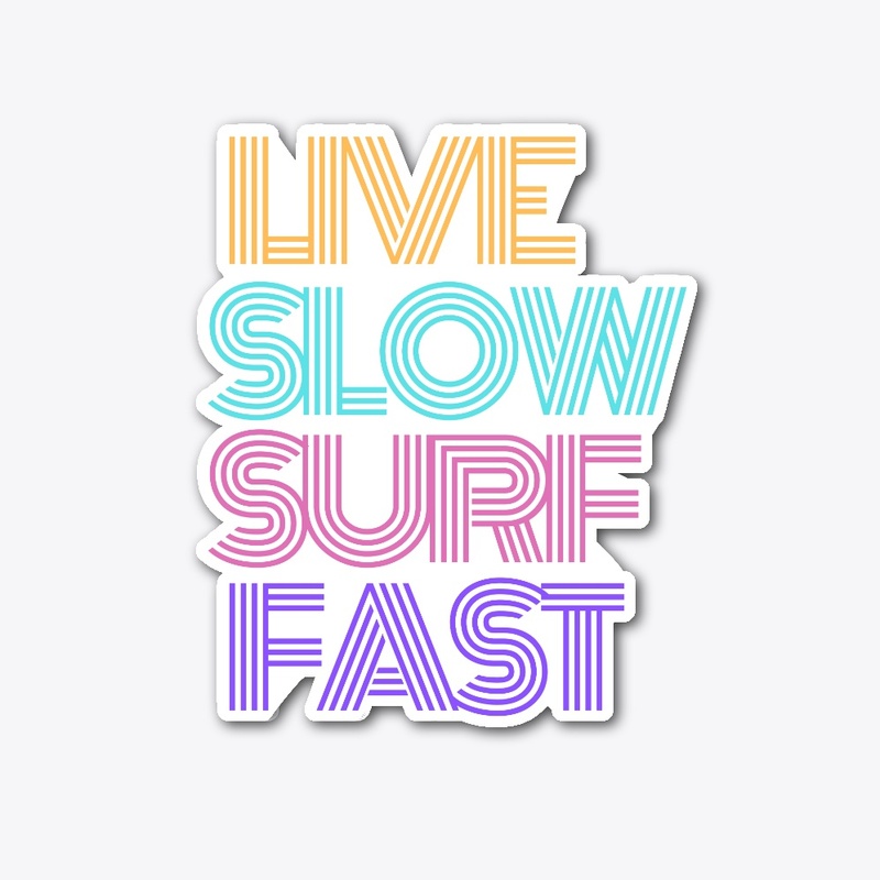 LIFE SLOW, SURF FAST