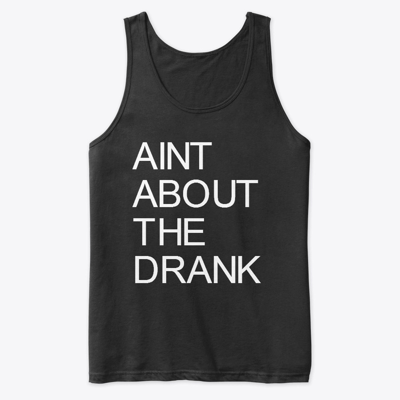 AINT ABOUT THE DRANK WEAR