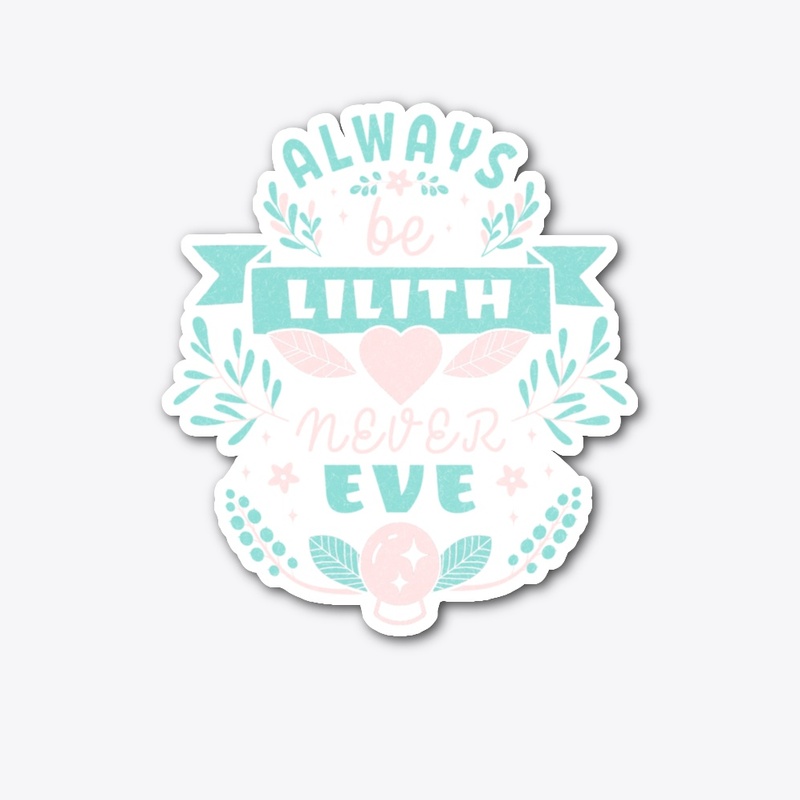 Always Be Lilith Never Eve Wiccan Pagan