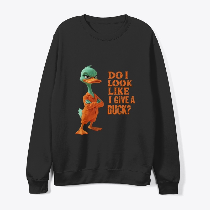 DO I LOOK LIKE I GIVE A DUCK?