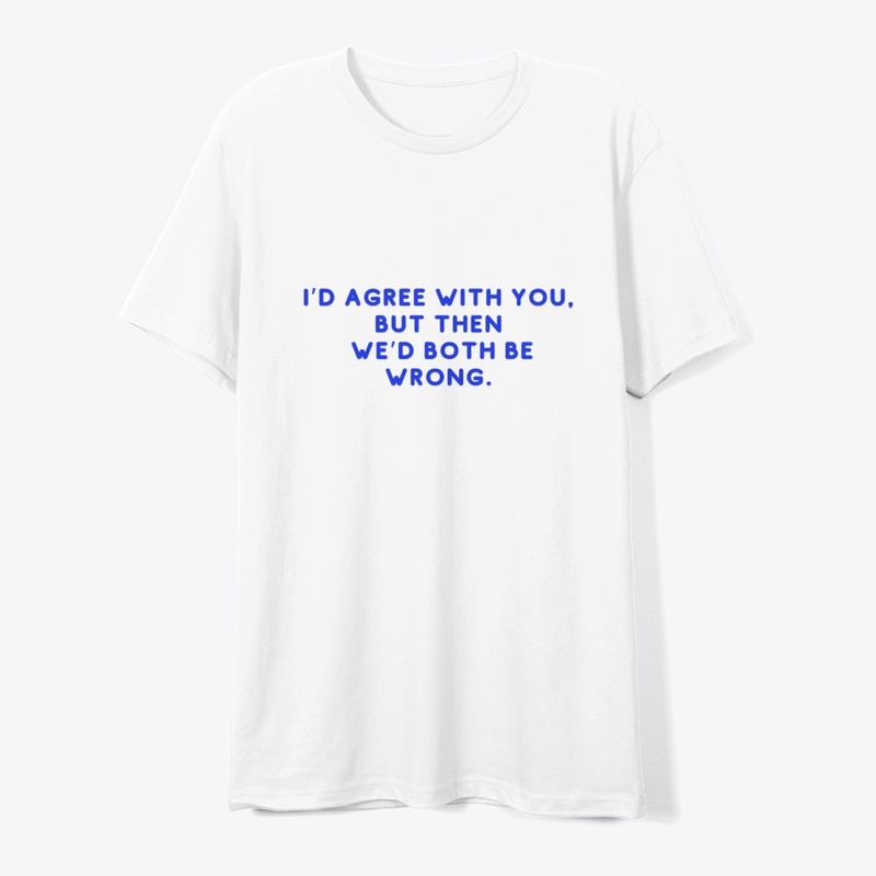 Witty Disagreement Funny T-Shirt Design