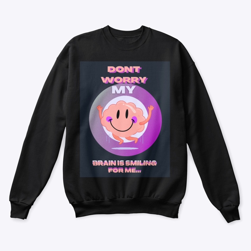 Don't Worry My Brain Is Smiling For Me