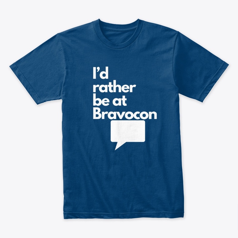 I'd Rather Be at Bravocon (White font)