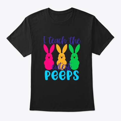 I Teach The Cutest Peeps Black T-Shirt Front