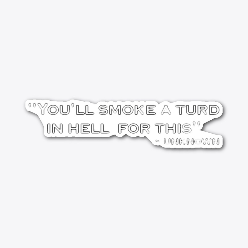 You'll Smoke a Turd in Hell Quote