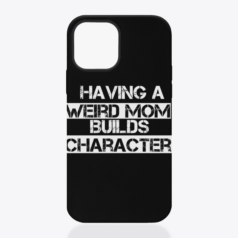 Having A Weird Mom Builds Character 