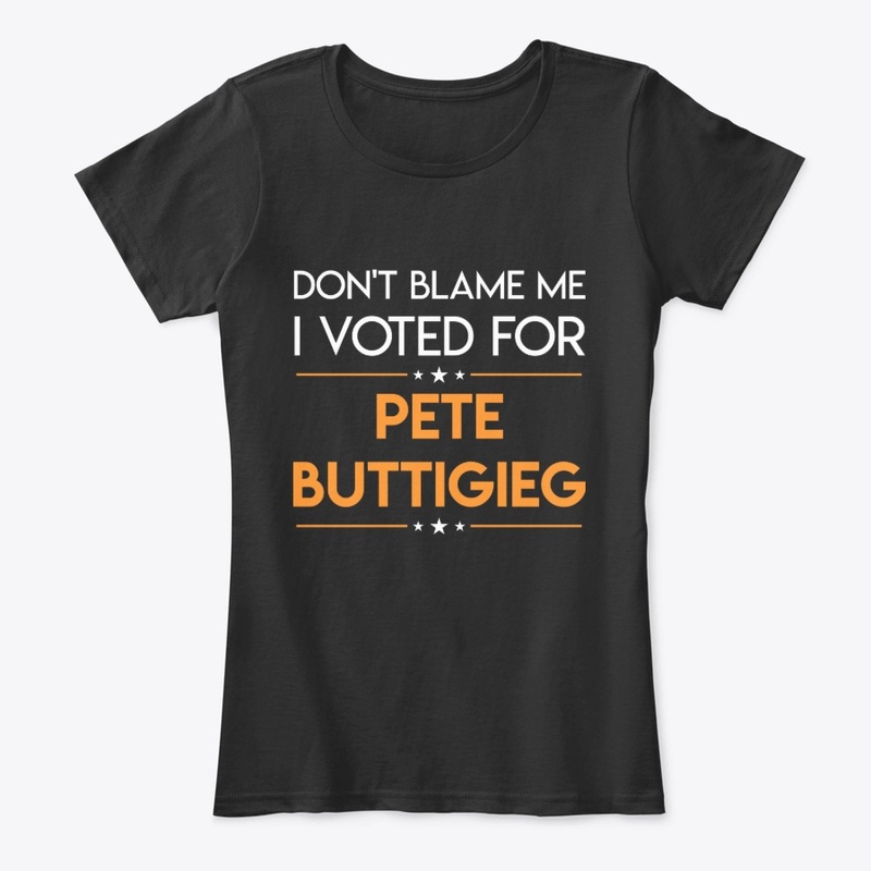 Don't Blame Me I Voted Pete Buttigieg
