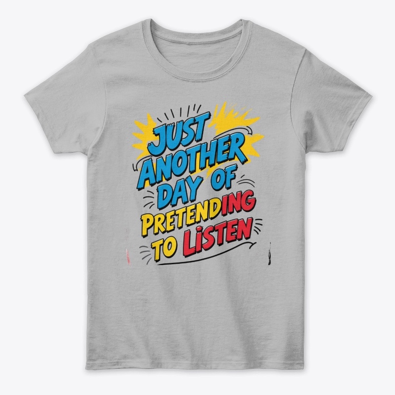 Pretending To Listen | Funny Office Tee