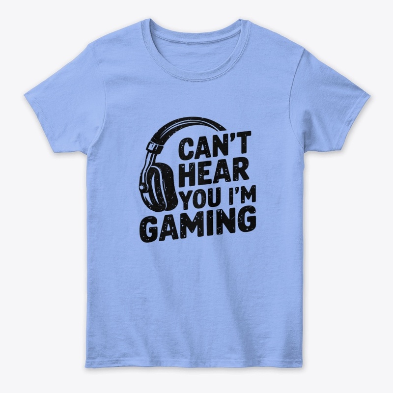 Can’t Hear You I’m Gaming Gamer Design