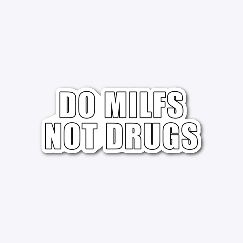 DO MILFS NOT DRUGS