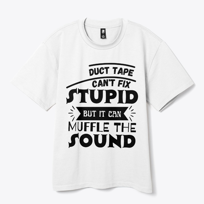 Duct Tape Can't Fix Stupid but it can 
