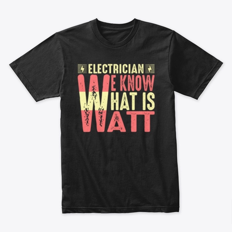 Electrician We Know What Is Watt T Shirt