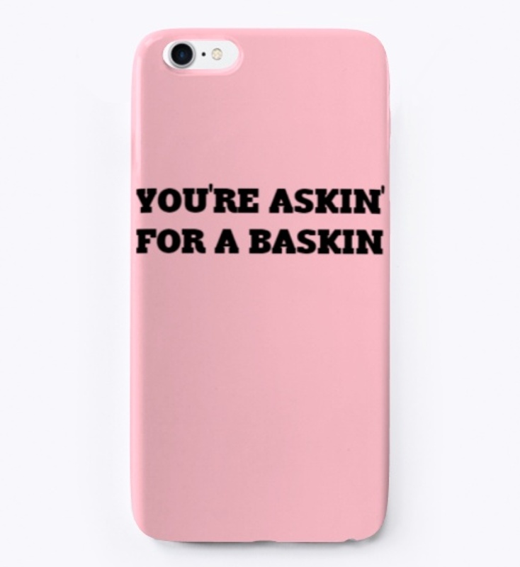 "YOU'RE ASKIN' FOR A BASKIN"